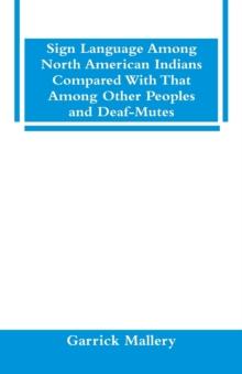 Sign Language Among North American Indians Compared with That Among Other Peoples and Deaf-Mutes