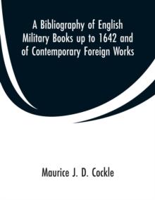 A Bibliography of English Military Books Up to 1642 and of Contemporary Foreign Works