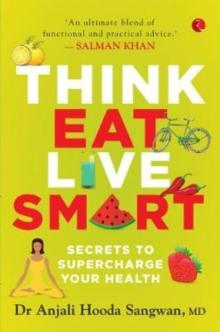 Think, Eat, Live Smart : Secrets to Supercharge Your Health