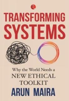 TRANSFORMING SYSTEMS : Why the World Needs a New Ethical Toolkit