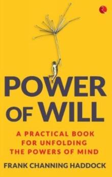 Power of Will : A Practical Book for Unfolding the Powers of Mind