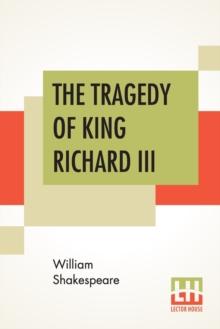 The Tragedy Of King Richard III : With The Landing Of Earl Richmond, And The Battle At Bosworth Field