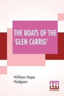 The Boats Of The 'Glen Carrig' : Being An Account Of Their Adventures In The Strange Places Of The Earth, After The Foundering Of The Good Ship Glen Carrig Through Striking Upon A Hidden Rock In The U