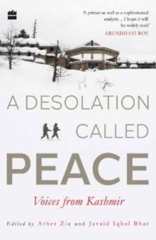 A Desolation Called Peace : Voices from Kashmir