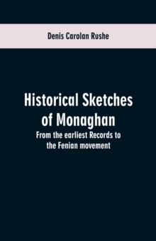 Historical Sketches of Monaghan : From the Earliest Records to the Fenian Movement