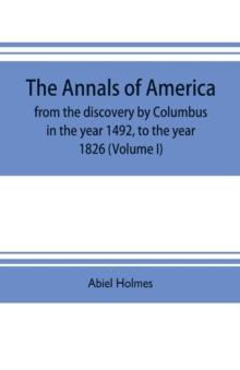 The annals of America, from the discovery by Columbus in the year 1492, to the year 1826 (Volume I)