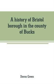 A history of Bristol borough in the county of Bucks, state of Pennsylvania, anciently known as Buckingham; being the third oldest town and second chartered borough in Pennsylvania, from its earliest t