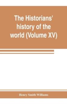 The historians' history of the world; a comprehensive narrative of the rise and development of nations as recorded by over two thousand of the great writers of all ages (Volume XV) Germanic Empire (co