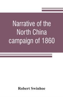 Narrative of the North China campaign of 1860; containing personal experiences of Chinese character, and of the moral and social condition of the country; together with a description of the interior o