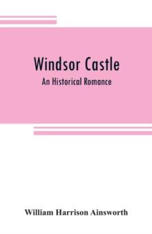 Windsor castle : An Historical Romance