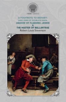 A Footnote to History : Eight Years of Trouble in Samoa, Memoir of Fleeming Jenkin & The Master of Ballantrae