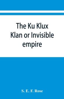 The Ku Klux Klan or Invisible empire