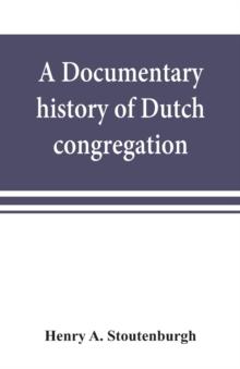 A documentary history of Dutch congregation, of Oyster Bay, Queens County, Island of Nassau, now Long Island