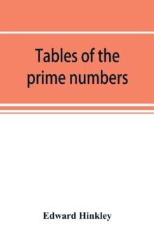 Tables of the prime numbers, and prime factors of the composite numbers, from 1 to 100,000; with the methods of their construction, and examples of their use