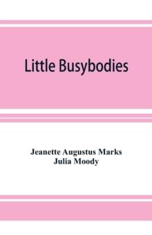 Little Busybodies : The Life of Crickets, Ants, Bees, Beetles, and Other Busybodies