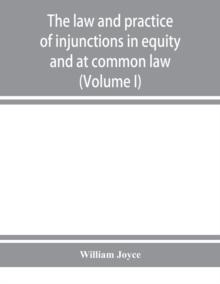 The law and practice of injunctions in equity and at common law (Volume I)