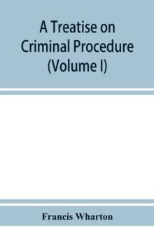 A treatise on criminal procedure (Volume I)