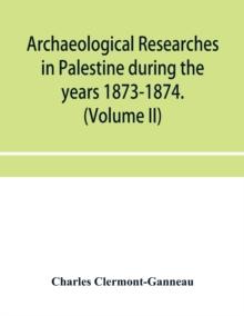 Archaeological researches in Palestine during the years 1873-1874. (Volume II)