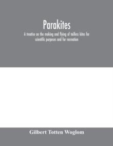 Parakites : a treatise on the making and flying of tailless kites for scientific purposes and for recreation