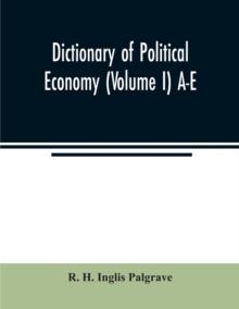 Dictionary of political economy (Volume I) A-E