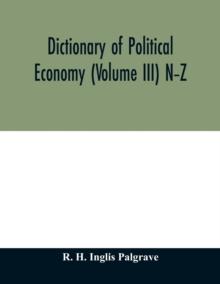 Dictionary of political economy (Volume III) N-Z