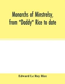 Monarchs of minstrelsy, from "Daddy" Rice to date