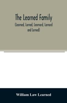 The Learned family (Learned, Larned, Learnard, Larnard and Lerned) being descendants of William Learned, who was of Charlestown, Massachusetts, in 1632