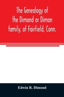 The genealogy of the Dimond or Dimon family, of Fairfield, Conn. : together with records of the Dimon or Dymont family of East Hampton, Long Island, and of the Dimond family of New Hampshire