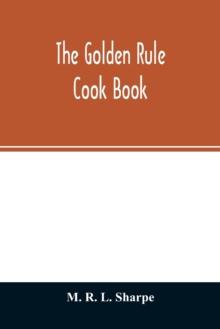 The golden rule cook book : six hundred recipes for meatless dishes