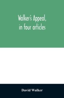 Walker's appeal, in four articles, : together with a preamble to the colored citizens of the world, but in particular and very expressly to those of the United States of America. Written in Boston, in