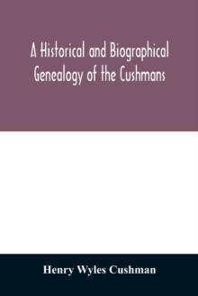 A Historical and biographical genealogy of the Cushmans : the descendants of Robert Cushman, the Puritan, from the year 1617 to 1855