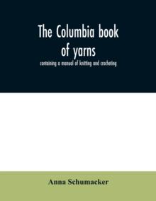 The Columbia book of yarns : containing a manual of knitting and crocheting