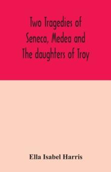 Two tragedies of Seneca, Medea and The daughters of Troy