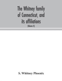 The Whitney family of Connecticut, and its affiliations : being an attempt to trace the descendants, as well in the female as the male lines, of Henry Whitney, from 1649 to 1878; to which is prefixed