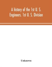 A history of the 1st U. S. Engineers. 1st U. S. Division