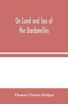 On Land and Sea at the Dardanelles