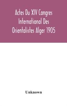 Actes Du XIV Congres International Des Orientalistes Alger 1905