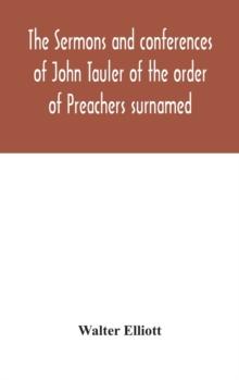 The sermons and conferences of John Tauler of the order of Preachers surnamed "The Illuminated Doctor"; being his spiritual doctrine