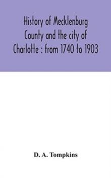 History of Mecklenburg County and the city of Charlotte : from 1740 to 1903