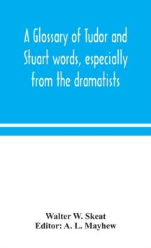 A glossary of Tudor and Stuart words, especially from the dramatists