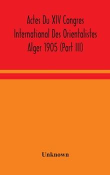 Actes Du XIV Congres International Des Orientalistes Alger 1905 (Part III)