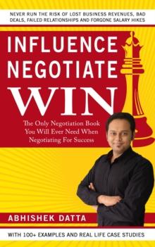 Influence Negotiate Win : The Only Negotiation Book You Will Ever Need When Negotiating For Success