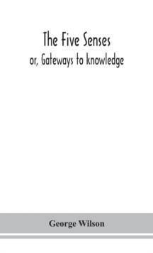 The five senses; or, Gateways to knowledge