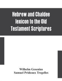 Hebrew and Chaldee lexicon to the Old Testament Scriptures; translated, with additions, and corrections from the author's Thesaurus and other works