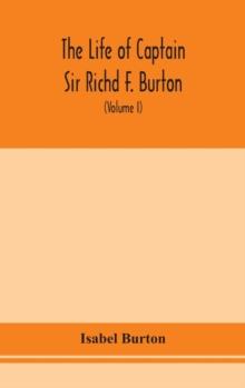 The life of Captain Sir Richd F. Burton (Volume I)