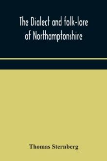 The dialect and folk-lore of Northamptonshire