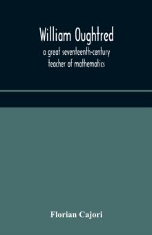 William Oughtred, a great seventeenth-century teacher of mathematics