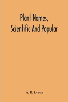 Plant Names, Scientific And Popular, Including In The Case Of Each Plant The Correct Botanical Name In Accordance With The Reformed Nomenclature, Together With Botanical And Popular Synonyms