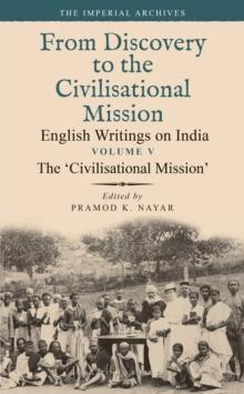 The  Civilisational Mission : From Discovery to the Civilizational Mission: English Writings on India, The Imperial Archive, Volume 5