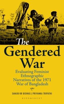 The Gendered War : Evaluating Feminist Ethnographic Narratives of the 1971 War of Bangladesh